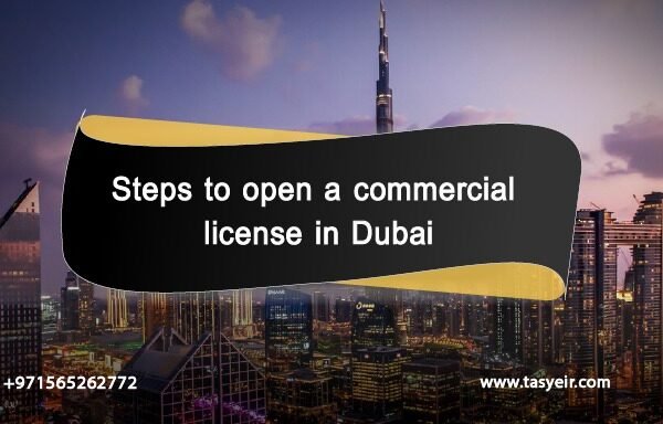 Steps to open a commercial license in Dubai